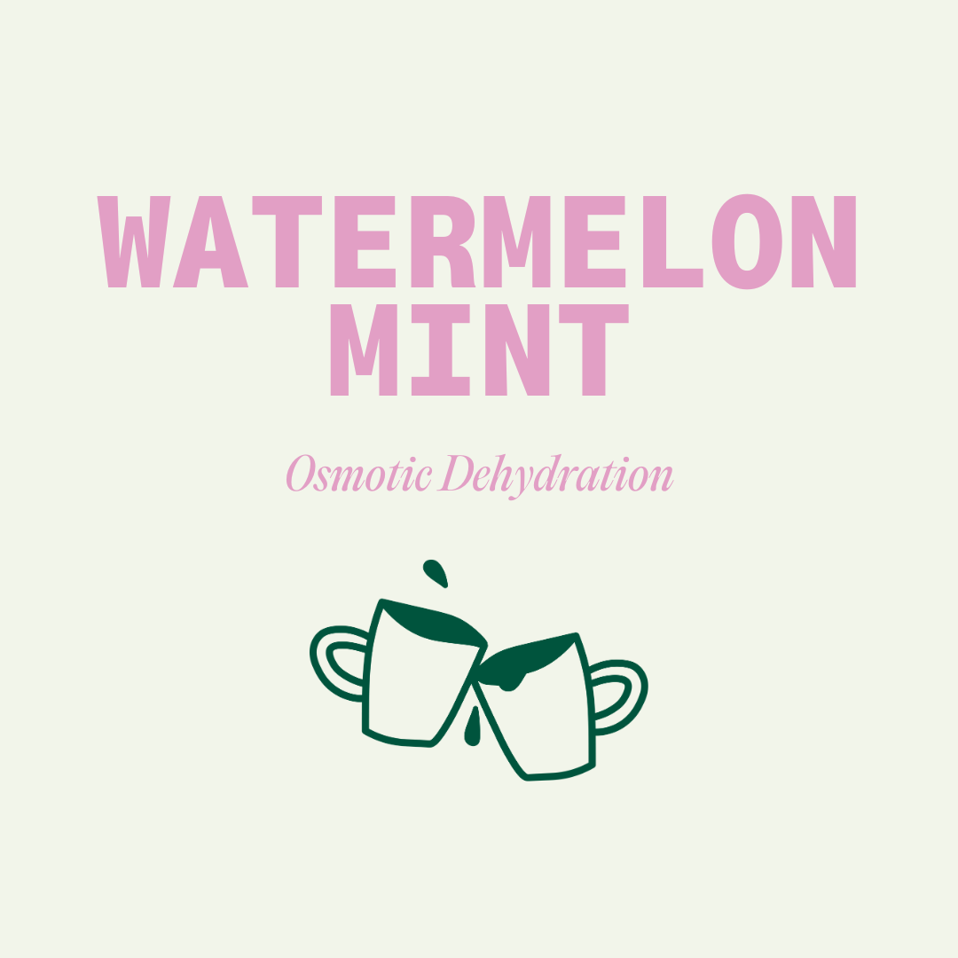 Watermelon Mint - Osmotic Dehydration - Colombia